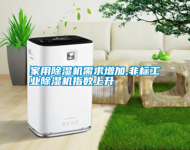 hthcom华体会
需求增加,非标工业除湿机指数上升