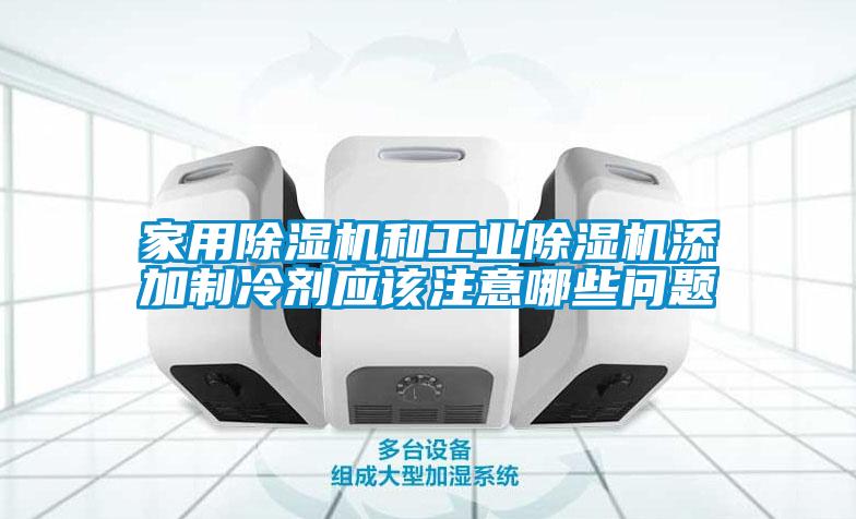 hthcom华体会
和工业除湿机添加制冷剂应该注意哪些问题