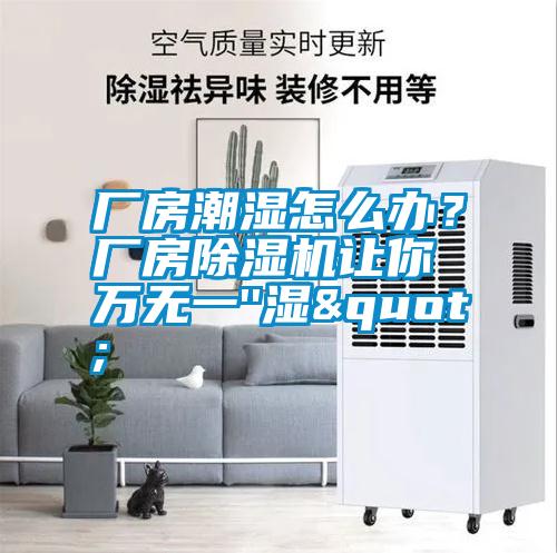 厂房潮湿怎么办？厂房除湿机让你万无一''湿