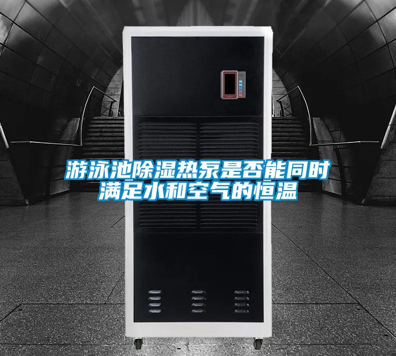 游泳池除湿热泵是否能同时满足水和空气的恒温