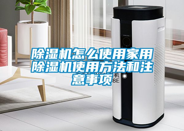 除湿机怎么使用hthcom华体会
使用方法和注意事项